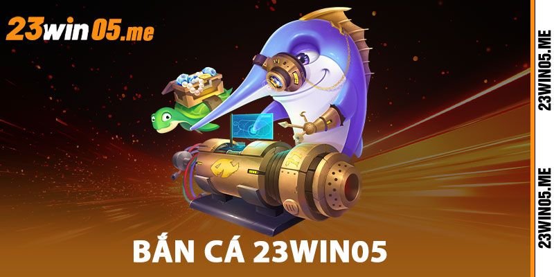 Bắn Cá 23WIN05