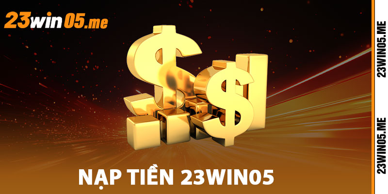 Nạp Tiền 23Win05